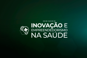 Seminário “Inovação e Empreendedorismo na Saúde” é neste sábado (23): confira a programação e participe